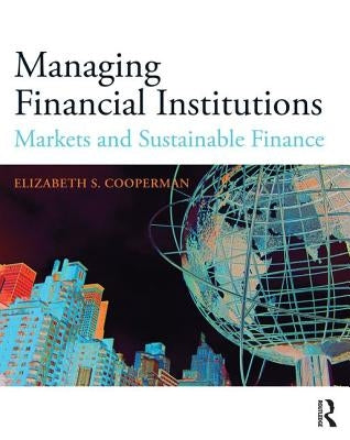 Managing Financial Institutions: Markets and Sustainable Finance by Cooperman, Elizabeth