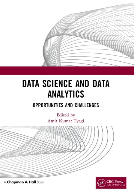 Data Science and Data Analytics: Opportunities and Challenges by Tyagi, Amit Kumar