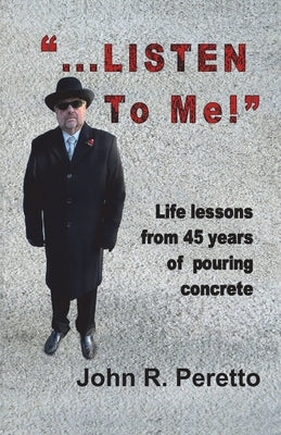 "...LISTEN to Me!": Life lessons from 45 years of pouring concrete by Peretto, John R.