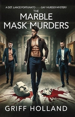 The Marble Mask Murders: A Detective Lance Fortunato Gay Murder Mystery by Holland, Griff