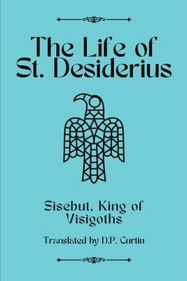 The Life of St. Desiderius by Sisebut, King Of Visigoths