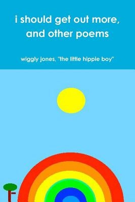 i should get out more, and other poems by Jones, The Little Hippie Boy Wiggly