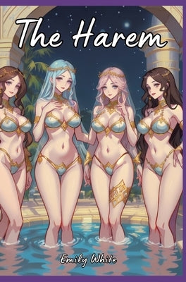 The Harem: Sexy Erotic Stories for Adults Illustrated with Hentai Pictures by White, Emily