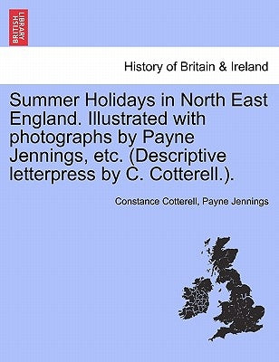 Summer Holidays in North East England. Illustrated with Photographs by Payne Jennings, Etc. (Descriptive Letterpress by C. Cotterell.). by Cotterell, Constance