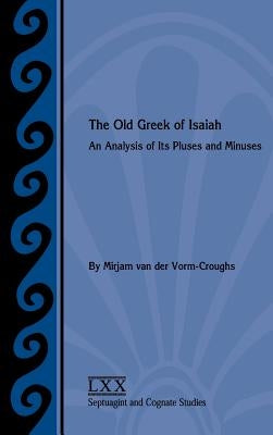 The Old Greek of Isaiah: An Analysis of Its Pluses and Minuses by Van Der Vorm-Croughs, Mirjam