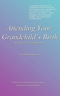 Attending Your Grandchild's Birth: A Guide for Grandparents by Zorn, Carolynn Bauer