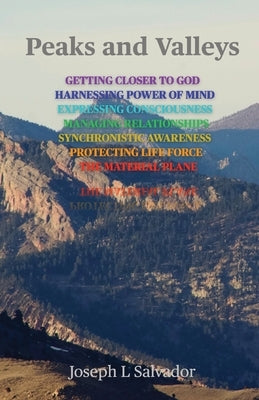Peaks and Valleys: Getting Closer to God, Harnessing Power of Mind, Expressing Consciousness, Managing Relationships, Synchronistic Awareness, Protect by Salvador, Joseph L.