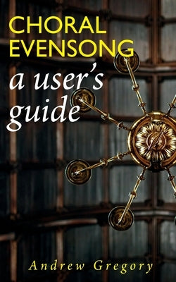 Choral Evensong: A User's Guide by Gregory, Andrew