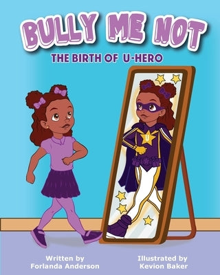 Bully Me Not: The Birth of U-Hero by Anderson, Forlanda