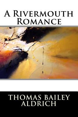 A Rivermouth Romance by Thomas Bailey Aldrich