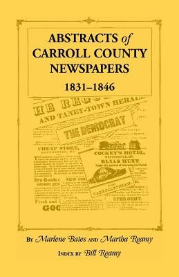 Abstracts of Carroll County Newspapers, 1831-1846 by Bates, Marlene