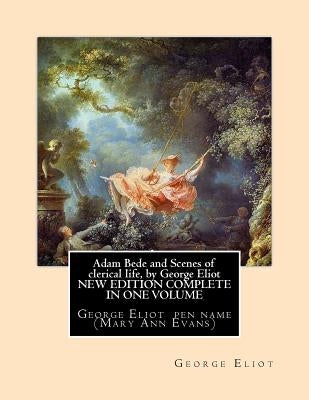 Adam Bede and Scenes of clerical life, by George Eliot (Oxford World's Classics): George Eliot her pen name Mary Ann Evans by Eliot, George