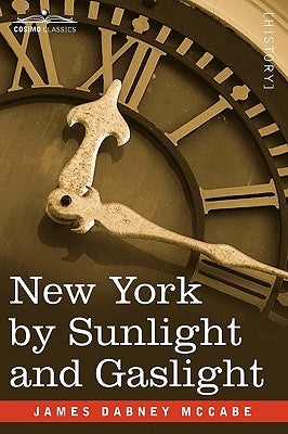 New York by Sunlight and Gaslight: A Work Descriptive of the Great American Metropolis by McCabe, James Dabney, Jr.