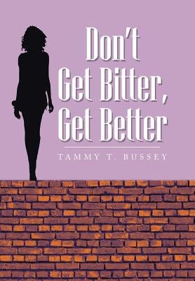 Don't Get Bitter, Get Better by Bussey, Tammy T.