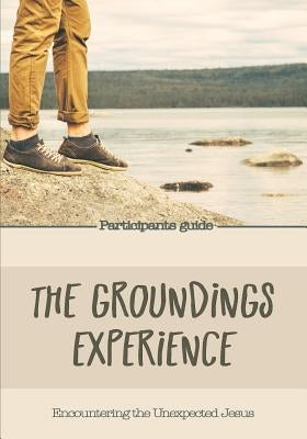 The Groundings Experience - Participants Guide: Encountering the Unexpected Jesus by Blankman, Candie
