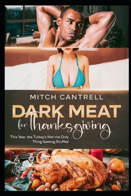 Dark Meat For Thanksgiving: An Interracial Cuckolding Fantasy by Cantrell, Mitch