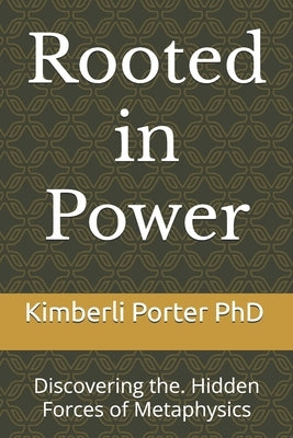 Rooted in Power: Discovering the. Hidden Forces of Metaphysics by Porter, Kimberli Eyvonne