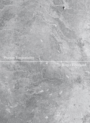 Roger Eberhard: Human Territoriality by Eberhard, Roger
