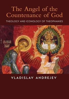 The Angel of the Countenance of God: Theology and Iconology of Theophanies by Andrejev, Vladislav