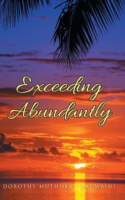 Exceeding Abundantly: Do You Know Who You Are? by Muthoka -. Kagwaini, Dorothy