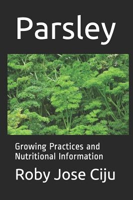Parsley: Growing Practices and Nutritional Information by Ciju, Roby Jose