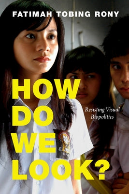 How Do We Look?: Resisting Visual Biopolitics by Rony, Fatimah Tobing