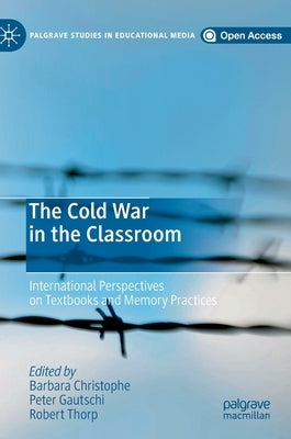 The Cold War in the Classroom: International Perspectives on Textbooks and Memory Practices by Christophe, Barbara