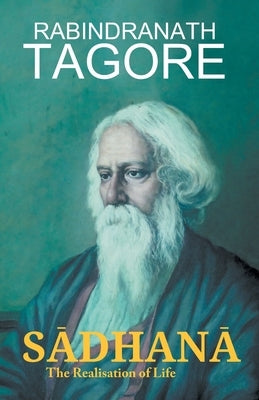 S&#256;DHAN&#256; The Realisation of Life by Tagore, Rabindranath