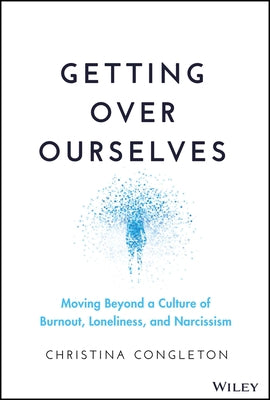 Getting Over Ourselves: Moving Beyond an Age of Burnout, Loneliness, and Narcissism by Congleton, Christina