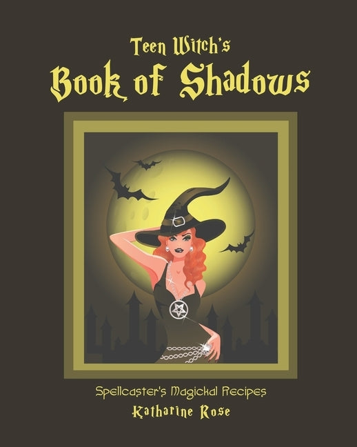 Teen Witch's Book of Shadows: Spellcaster's Magickal Recipes by Rose, Katharine