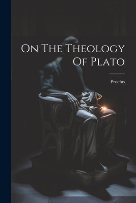 On The Theology Of Plato by Proclus
