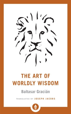 The Art of Worldly Wisdom by Gracian, Baltasar