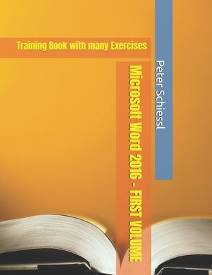 Microsoft Word 2016 - FIRST VOLUME - Training Book with many Exercises by Schiessl, Peter