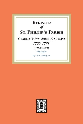 Register of St. Phillip's Parish, Charles Town, South Carolina, 1720-1758. (Volume #1) by Salley, A. S.