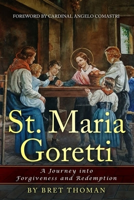 St. Maria Goretti: A Journey into Forgiveness and Redemption by Cardinal Comastri, Angelo