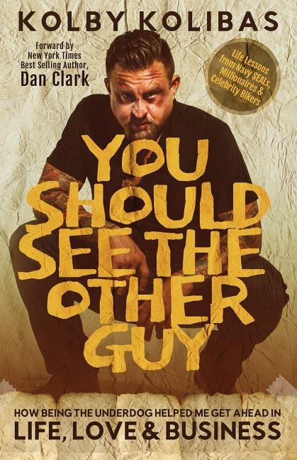 You Should See the Other Guy: How Being the Underdog Helped Me Get Ahead in Life, Love & Business by Kolibas, Kolby