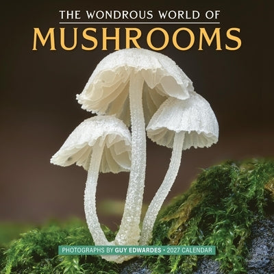 The Wondrous World of Mushrooms Wall Calendar 2027 by Edwardes, Guy
