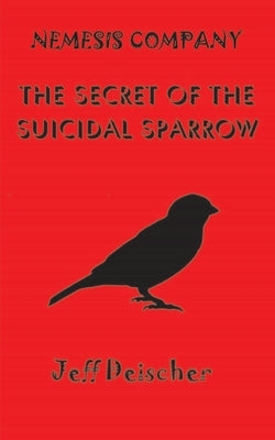 The Secret of the Suicidal Sparrow by Deischer, Jeff