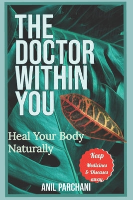 The Doctor Within You: Heal Your Body Naturally by Parchani, Anil