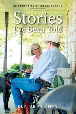 Stories I've Been Told: 25 Portraits of Rural Texans by Thomas, Elaine