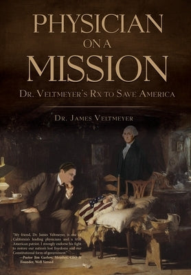 Physician on a Mission: Dr. Veltmeyer's Rx to Save America by Veltmeyer, James