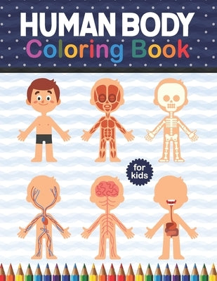 Human Body Coloring Book For Kids: Human Body Anatomy Coloring Book For Kids, Boys and Girls and Medical Students. Human Brain Heart Liver Coloring Bo by Publication, Shirkaylene
