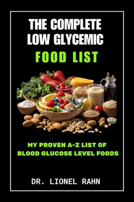 The Complete Low Glycemic Food List: My Proven A-Z List of Blood Glucose Level Foods by Rahn, Lionel