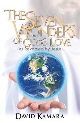 The Seven Wonders of God's Love: (As Revealed by Jesus) by Kamara, David