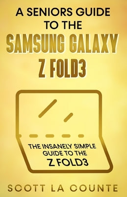 A Senior's Guide to the Samsung Galaxy Z Fold3: An Insanely Easy Guide to the Z Fold3 by La Counte, Scott