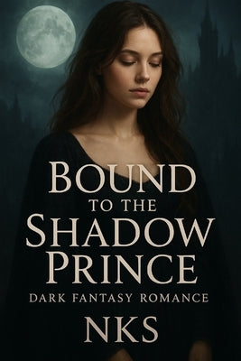 Bound to the Shadow Prince: Dark Fantasy Romance by Nk, Sivanath