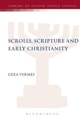 Scrolls, Scriptures and Early Christianity by Vermes, Geza