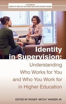 Identity in Supervision: Understanding Who Works for You and Who You Work for in Higher Education by Nasser, Roger Mitch, Jr.