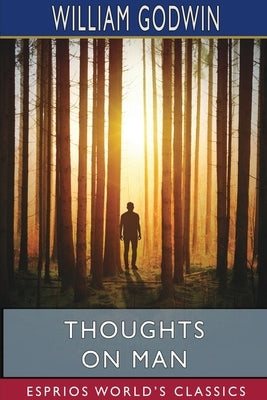Thoughts on Man (Esprios Classics): His Nature, Productions and Discoveries by Godwin, William