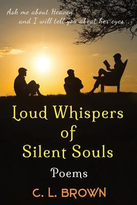 Loud Whispers of Silent Souls: Poems by Brown, C. L.